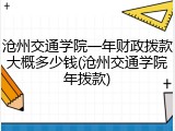 沧州交通学院一年财政拨款大概多少钱(沧州交通学院年拨款)