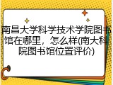 南昌大学科学技术学院图书馆在哪里，怎么样(南大科院图书馆位置评价)
