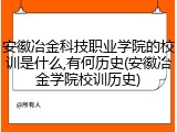 安徽冶金科技职业学院的校训是什么,有何历史(安徽冶金学院校训历史)