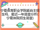 宁夏体育职业学院能自主招生吗，最近一年简章分析(宁夏体院招生简章)