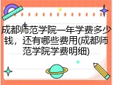 成都师范学院一年学费多少钱，还有哪些费用(成都师范学院学费明细)