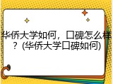 华侨大学如何，口碑怎么样？(华侨大学口碑如何)