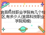 宜昌科技职业学院有几个校区,有多少人(宜昌科技职业学院规模)