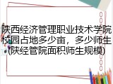 陕西经济管理职业技术学院校园占地多少亩，多少师生(陕经管院面积师生规模)