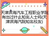 天津滨海汽车工程职业学院有出过什么知名人士吗(天津滨海汽院知名校友)