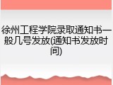 徐州工程学院录取通知书一般几号发放(通知书发放时间)