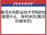 黄河水利职业技术学院的校徽是什么，有何来历(黄河校徽来历)