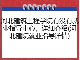 河北建筑工程学院有没有就业指导中心，详细介绍(河北建院就业指导详情)
