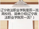 辽宁政法职业学院是双一流高校吗,简单介绍(辽宁政法职业学院双一流?)