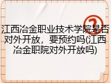 江西冶金职业技术学院是否对外开放，要预约吗(江西冶金职院对外开放吗)