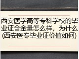西安医学高等专科学校的毕业证含金量怎么样，为什么(西安医专毕业证价值如何)