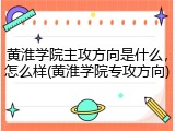 黄淮学院主攻方向是什么，怎么样(黄淮学院专攻方向)