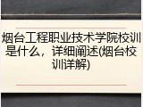 烟台工程职业技术学院校训是什么，详细阐述(烟台校训详解)
