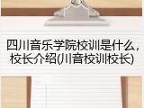 四川音乐学院校训是什么，校长介绍(川音校训校长)