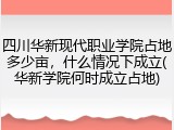 四川华新现代职业学院占地多少亩，什么情况下成立(华新学院何时成立占地)