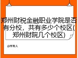 郑州财税金融职业学院是否有分校，共有多少个校区(郑州财院几个校区)