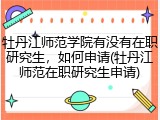 牡丹江师范学院有没有在职研究生，如何申请(牡丹江师范在职研究生申请)