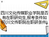 四川文化传媒职业学院是否有在职研究生,报考条件如何(川文传职院在职研条件)
