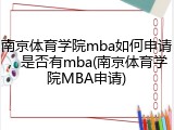 南京体育学院mba如何申请，是否有mba(南京体育学院MBA申请)