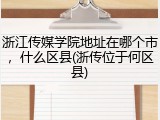 浙江传媒学院地址在哪个市，什么区县(浙传位于何区县)
