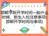 邯郸学院开学时间一般什么时候，新生入校注意事项(邯郸开学时间与事项)