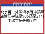 北京第二外国语学院中瑞酒店管理学院是985还是211(中瑞学院是985吗)