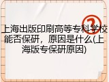 上海出版印刷高等专科学校能否保研，原因是什么(上海版专保研原因)