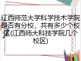 江西师范大学科学技术学院是否有分校，共有多少个校区(江西师大科技学院几个校区)
