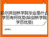哈尔滨剑桥学院毕业是什么学历有何优势(哈剑桥学院学历优势)