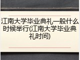 江南大学毕业典礼一般什么时候举行(江南大学毕业典礼时间)