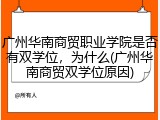广州华南商贸职业学院是否有双学位，为什么(广州华南商贸双学位原因)