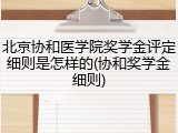 北京协和医学院奖学金评定细则是怎样的(协和奖学金细则)