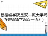 景德镇学院是双一流大学吗?(景德镇学院双一流？)