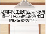 湖南国防工业职业技术学院哪一年成立建校的(湖南国防职院建校时间)