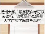 扬州大学广陵学院自考可以去读吗，流程是什么(扬州大学广陵学院自考流程)