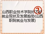 山西职业技术学院好不好，就业现状及发展趋势(山西职院就业与发展)
