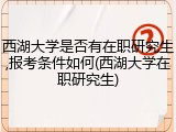 西湖大学是否有在职研究生,报考条件如何(西湖大学在职研究生)