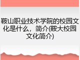 鞍山职业技术学院的校园文化是什么，简介(鞍大校园文化简介)