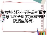 东营科技职业学院最新招生简章深度分析(东营科技职院招生解析)