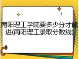 南阳理工学院要多少分才能进(南阳理工录取分数线)
