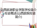 山西旅游职业学院学校简介，校史概述(山西旅院校史简介)