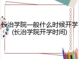 长治学院一般什么时候开学(长治学院开学时间)