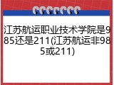 江苏航运职业技术学院是985还是211(江苏航运非985或211)