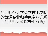 江西师范大学科学技术学院的普通专业和特色专业详解(江西师大科院专业解析)