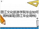 丽江文化旅游学院毕业如何调档案呢(丽江毕业调档)