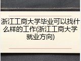 浙江工商大学毕业可以找什么样的工作(浙江工商大学就业方向)