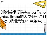 郑州美术学院有mba吗？emba和mba的入学条件是什么(郑州美院MBA条件)