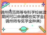 锦州师范高等专科学校就读期间可以申请哪些奖学金(锦州师专奖学金种类)