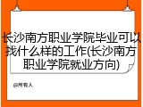 长沙南方职业学院毕业可以找什么样的工作(长沙南方职业学院就业方向)