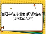 信阳学院毕业如何调档案呢(调档案流程)